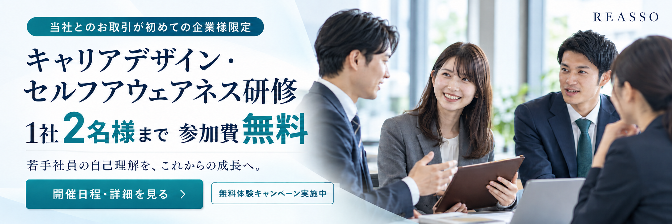 当社とのお取引が初めての企業様限定。キャリアデザイン・セルフアウェアネス研修、1社2名様まで参加費無料。無料体験キャンペーン実施中。開催日程・詳細を見る。